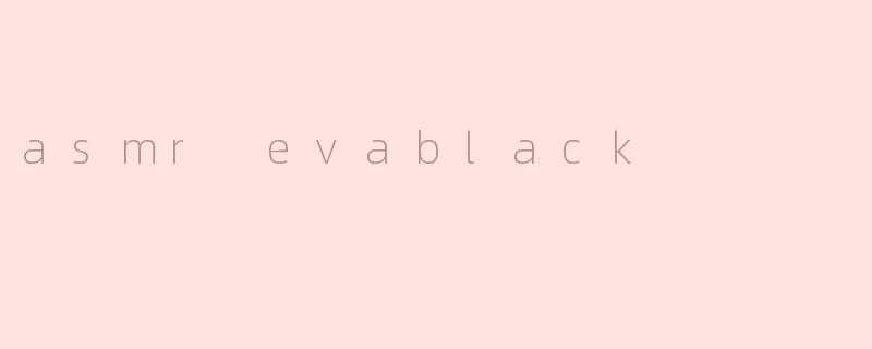 探索ASMR的魔力：EvaBlack如何用声音治愈心灵